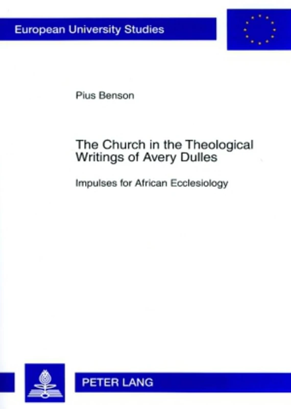 The Church in the Theological Writings of Avery Dulles: Impulses for African Ecclesiology: 852 (Europaische Hochschulschriften/European University ... 23: Theology/Serie 23: Theologie)