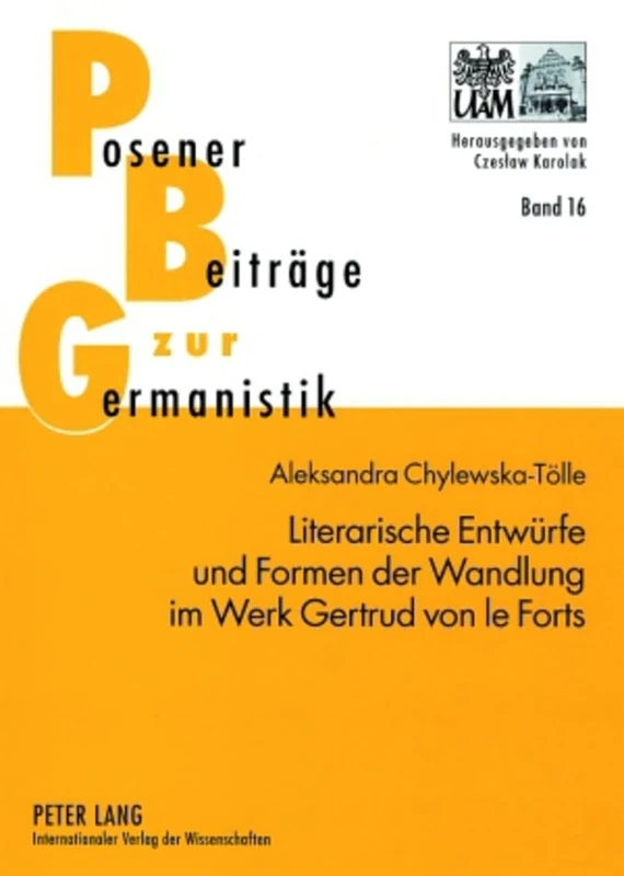 Literarische Entwuerfe Und Formen Der Wandlung Im Werk Gertrud Von Le Forts: 16 (Posener Beitraege Zu Sprache, Literatur Und Medien)