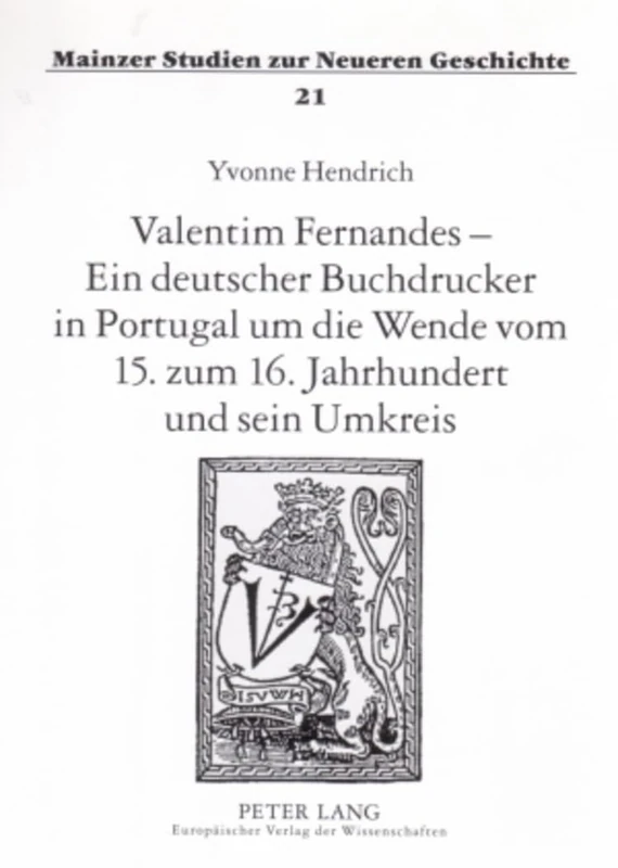 Valentim Fernandes - Ein Deutscher Buchdrucker in Portugal Um Die Wende Vom 15. Zum 16. Jahrhundert Und Sein Umkreis: 21 (Mainzer Studien Zur Neueren Geschichte)