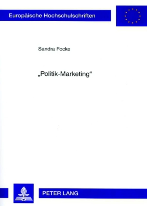 «Politik-Marketing»: Die Marketing-Strategien Der Beiden Großen Volksparteien (Cdu, Spd) Im Bundestagswahlkampf 2002 Mit Schwerpunkt Auf Materialien ... / European University Studie)