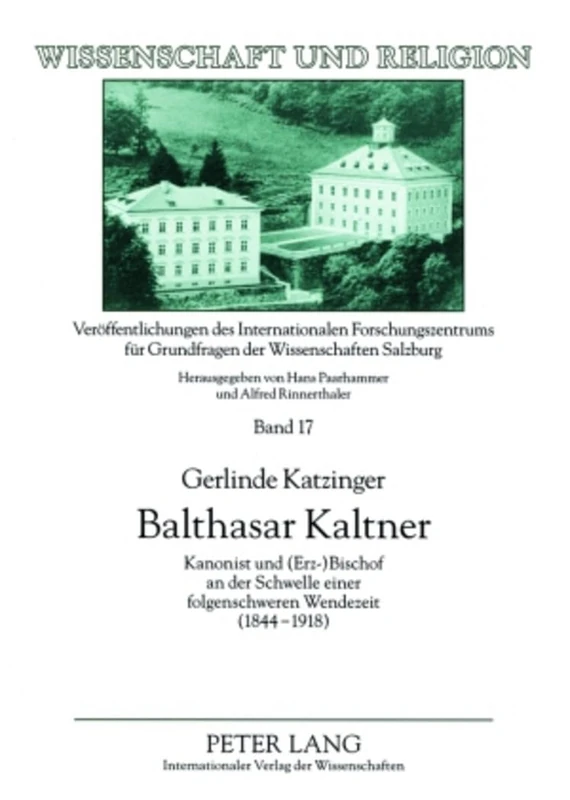 Balthasar Kaltner: Kanonist Und (Erz-)Bischof an Der Schwelle Einer Folgenschweren Wendezeit (1844-1918): 17 (Wissenschaft Und Religion)