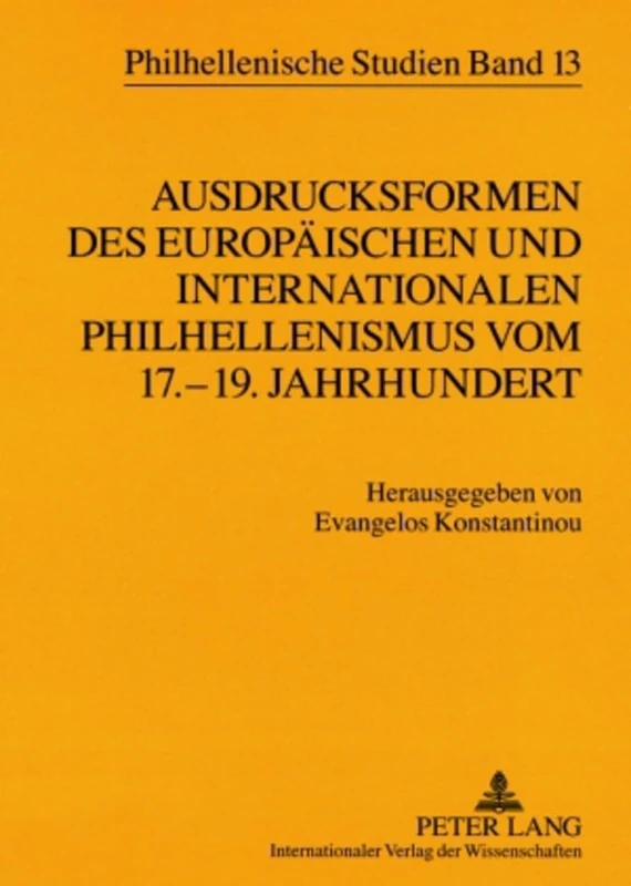 Ausdrucksformen des europaeischen und internationalen Philhellenismus vom 17.-19. Jahrhundert- Forms of European and International Philhellenism from ... 19 th Centuries: 13 (Philhellenische Studien)