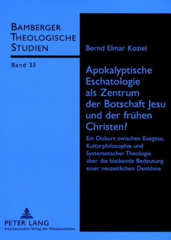 Apokalyptische Eschatologie ALS Zentrum Der Botschaft Jesu Und Der Fruehen Christen?: Ein Diskurs Zwischen Exegese, Kulturphilosophie Und ... 33 (Bamberger Theologische Studien)