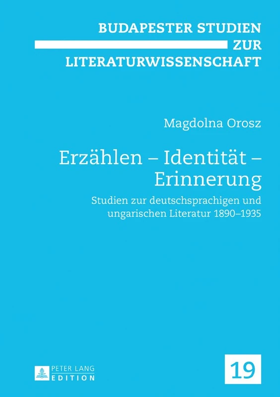 Erzaehlen - Identitaet - Erinnerung: Studien zur deutschsprachigen und ungarischen Literatur 1890-1935: 19 (Budapester Studien Zur Literaturwissenschaft)