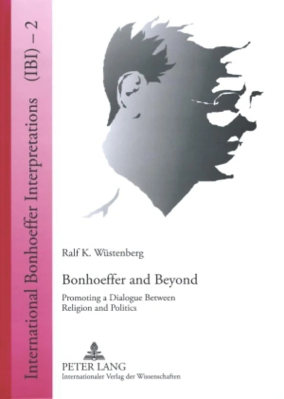 Bonhoeffer and Beyond: Promoting a Dialogue Between Religion and Politics: 2 (International Bonhoeffer Interpretations)