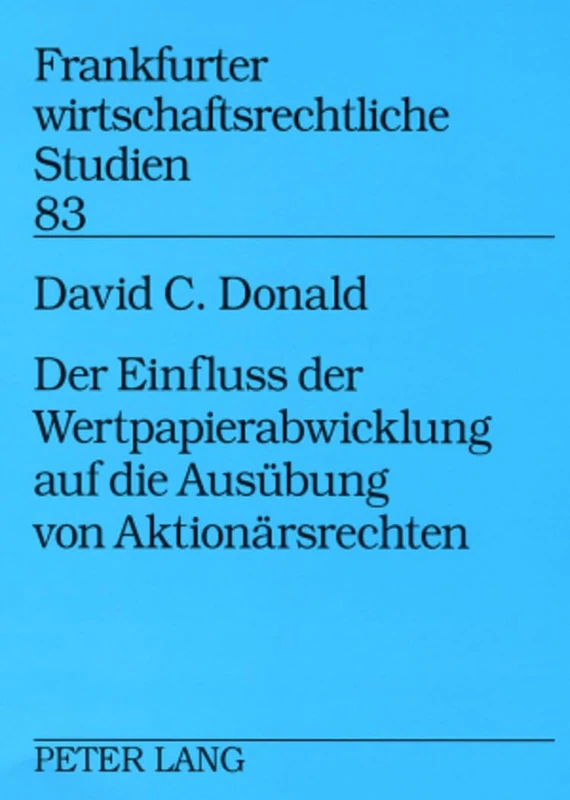 Der Einfluss Der Wertpapierabwicklung Auf Die Ausuebung Von Aktionaersrechten: Eine Untersuchung Der Entstehungsgeschichte Und Auswirkungen Des ... (Frankfurter Wirtschaftsrechtliche Studien)