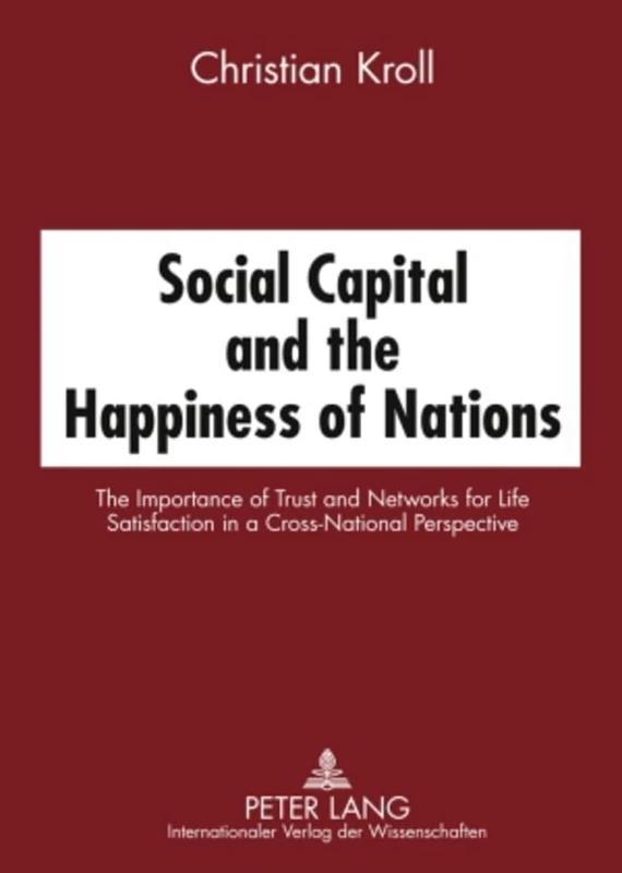 Social Capital and the Happiness of Nations: The Importance of Trust and Networks for Life Satisfaction in a Cross-National Perspective