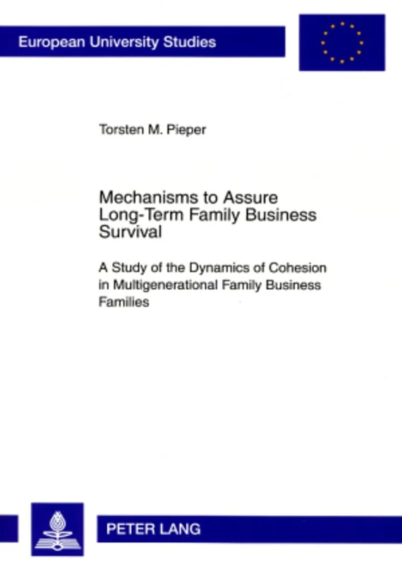 Mechanisms to Assure Long-Term Family Business Survival: A Study of the Dynamics of Cohesion in Multigenerational Family Business Families: 3285 ... / Publications Universitaires Européenn)