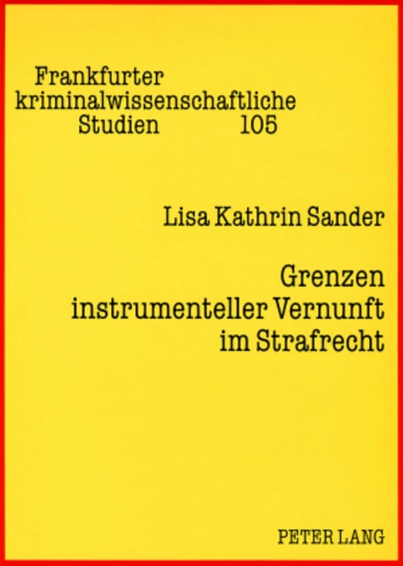 Grenzen Instrumenteller Vernunft Im Strafrecht: Eine Kritik Der Praeventionsdoktrin Aus Strafrechtsgeschichtlicher Und Empirischer Perspektive: 105 (Frankfurter Kriminalwissenschaftliche Studien)