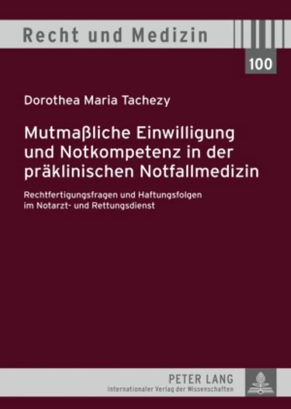 Mutmaßliche Einwilligung Und Notkompetenz in Der Praeklinischen Notfallmedizin: Rechtfertigungsfragen Und Haftungsfolgen Im Notarzt- Und Rettungsdienst: 100 (Recht Und Medizin)
