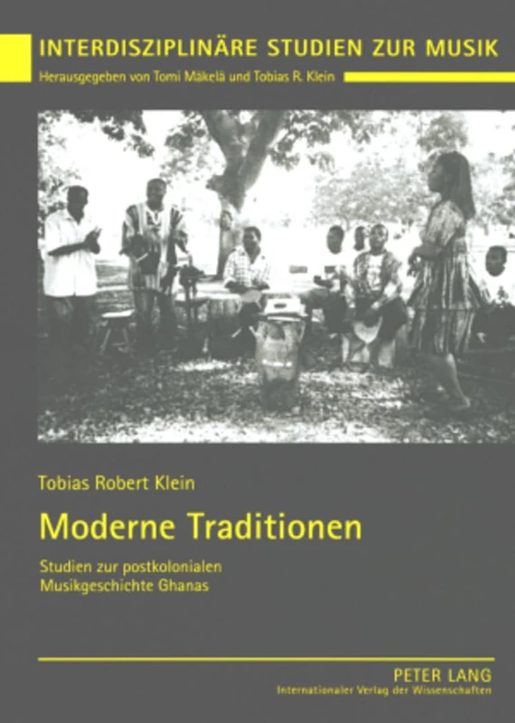 Moderne Traditionen: Studien Zur Postkolonialen Musikgeschichte Ghanas: 5 (Interdisziplinaere Studien Zur Musik / Interdisciplinary Stu)