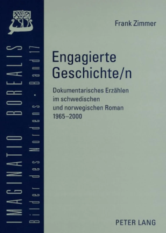 Engagierte Geschichte/n: Dokumentarisches Erzaehlen im schwedischen und norwegischen Roman 1965-2000: 17 (Imaginatio Borealis. Bilder Des Nordens)