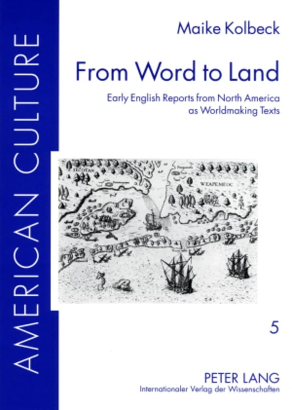 From Word to Land: Early English Reports from North America as Worldmaking Texts: 5 (American Culture)