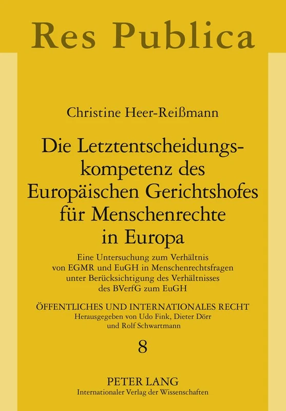 Die Letztentscheidungskompetenz des Europaeischen Gerichtshofes fuer Menschenrechte in Europa: Eine Untersuchung zum Verhaeltnis von EGMR und EuGH in ... 8 (Öffentliches Und Internationales Recht)