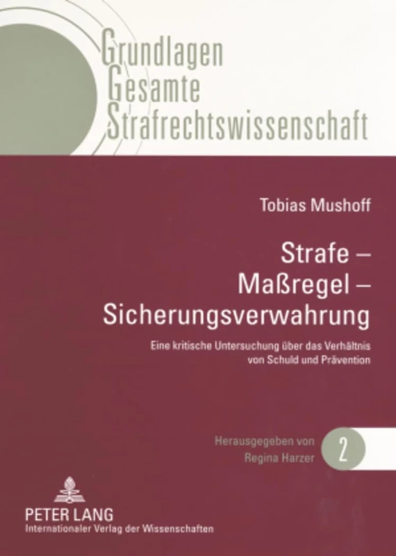 Strafe - Maßregel - Sicherungsverwahrung: Eine Kritische Untersuchung Ueber Das Verhaeltnis Von Schuld Und Praevention: 2 (Grundlagen Gesamte Strafrechtswissenschaft)