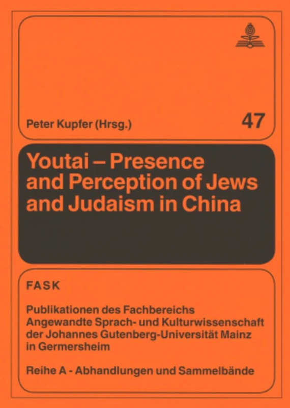 Youtai – Presence and Perception of Jews and Judaism in China: 47 (FTSK. Publikationen des Fachbereichs Translations-, Sprach- und Kulturwissenschaft ... Reihe A: Abhandlungen und Sammelbaende)