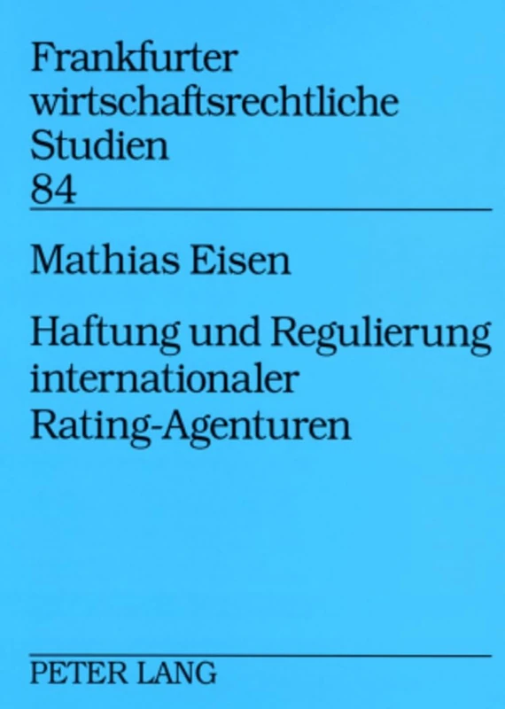 Haftung Und Regulierung Internationaler Rating-Agenturen: 84 (Frankfurter Wirtschaftsrechtliche Studien)