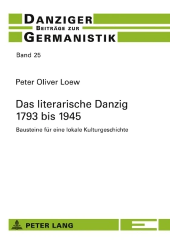 Das Literarische Danzig - 1793 Bis 1945: Bausteine Fuer Eine Lokale Kulturgeschichte: 25 (Danziger Beitraege Zur Germanistik)
