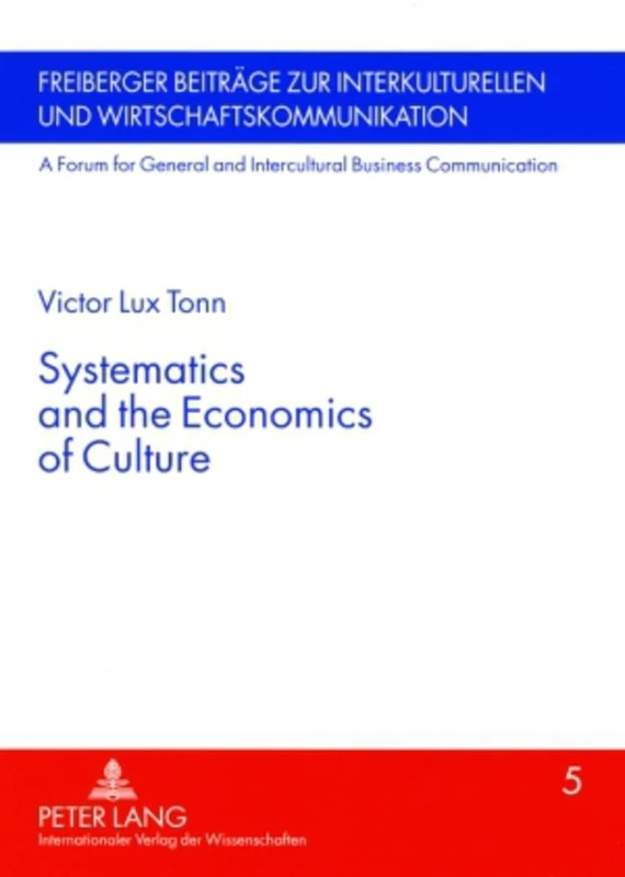 Systematics and the Economics of Culture: 5 (Freiberger Beitraege zur interkulturellen und Wirtschaftskommunikation: A Forum for General and Intercultural Business Communication)
