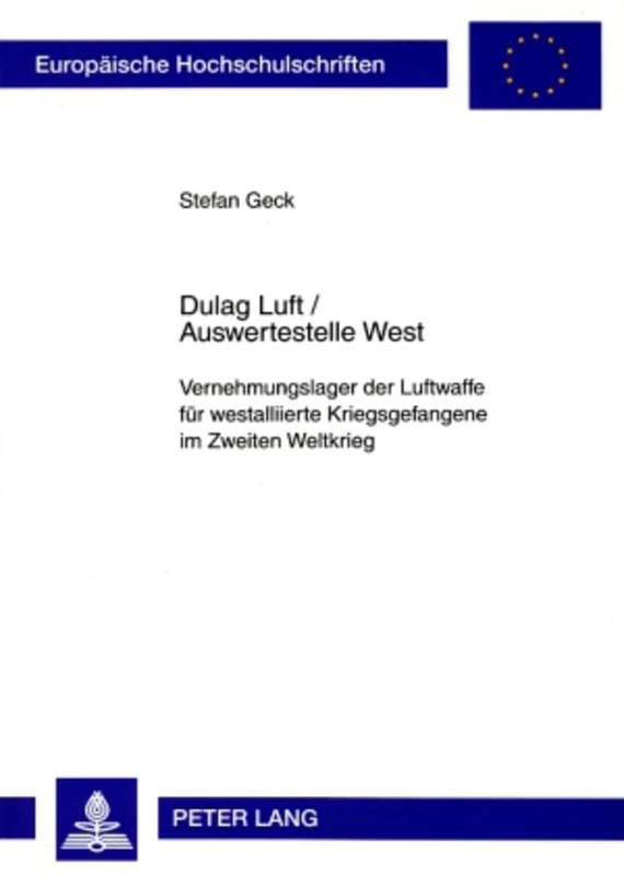 Dulag Luft / Auswertestelle West: Vernehmungslager Der Luftwaffe Fuer Westalliierte Kriegsgefangene Im Zweiten Weltkrieg: 1057 (Europaeische Hochschulschriften / European University Studie)