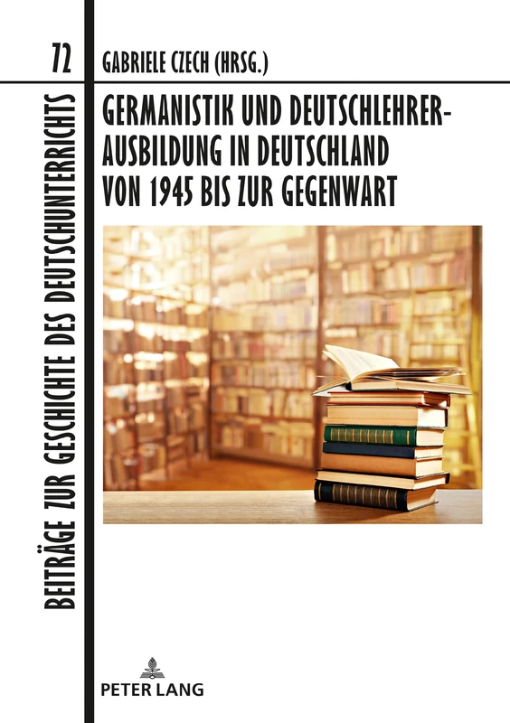 Germanistik und Deutschlehrerausbildung in Deutschland von 1945 bis zur Gegenwart: In Zusammenarbeit Mit Oliver Mueller: 72 (Beitraege Zur Geschichte Des Deutschunterrichts)
