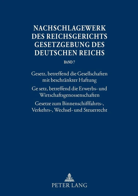 Nachschlagewerk Des Reichsgerichts - Gesetzgebung Des Deutschen Reichs: Gesetz, Betreffend Die Gesellschaften Mit Beschraenkter Haftung - Gesetz, ... Verkehrs-, Wechsel- Und Steuerrecht: 7