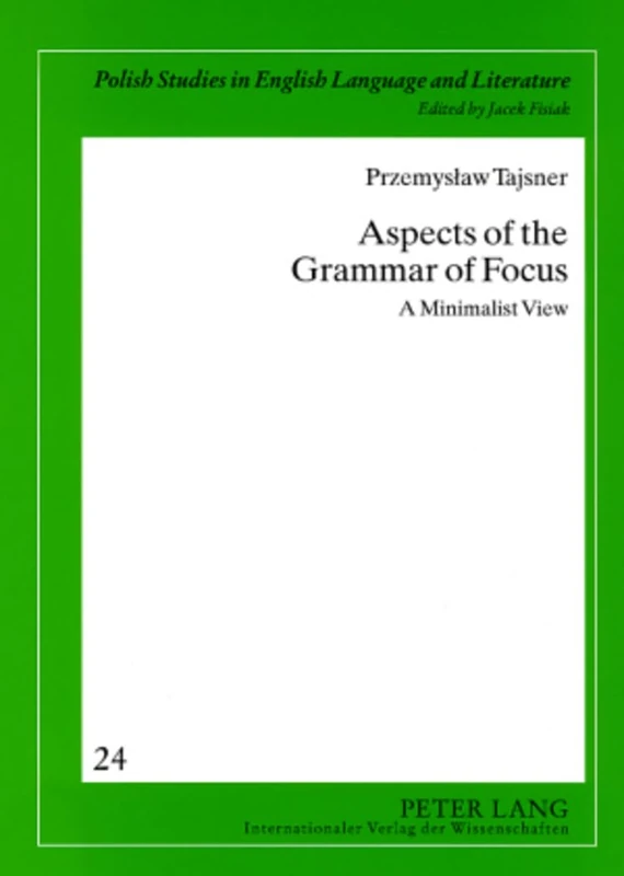 Aspects of the Grammar of Focus: A Minimalist View: 24 (Crossroads and Interfaces: Studies in Linguistics and Literature)