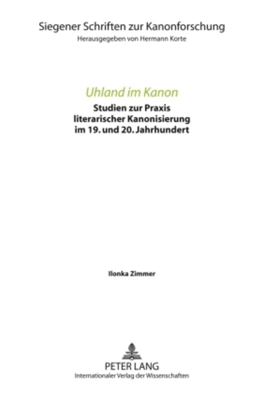 Uhland Im Kanon: Studien Zur Praxis Literarischer Kanonisierung Im 19. Und 20. Jahrhundert: 8 (Siegener Schriften Zur Kanonforschung)