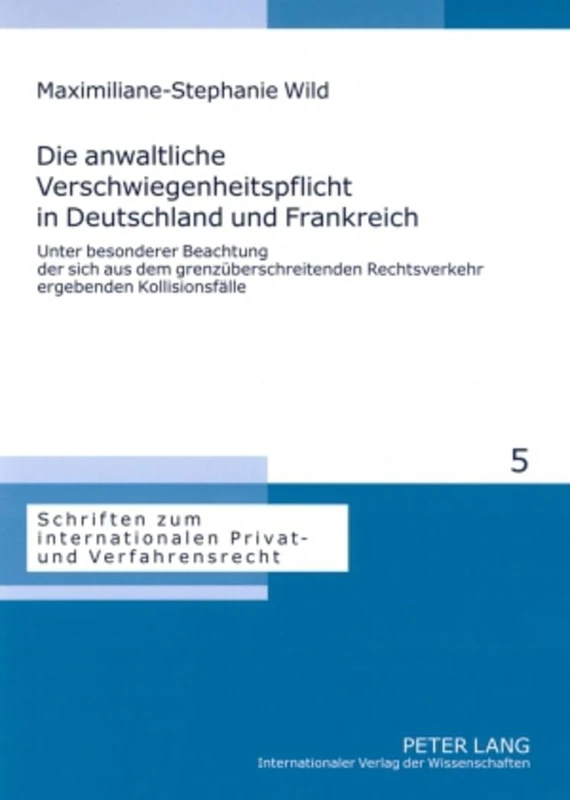 Die anwaltliche Verschwiegenheitspflicht in Deutschland und Frankreich: Unter besonderer Beachtung der sich aus dem grenzueberschreitenden ... Internationalen Privat- Und Verfahrensrecht)