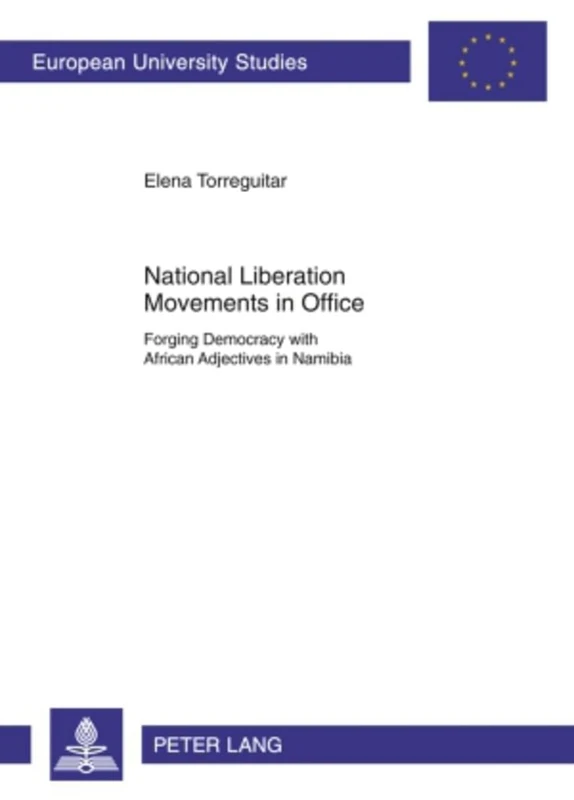 National Liberation Movements in Office: Forging Democracy with African Adjectives in Namibia: 567 (Europaeische Hochschulschriften / European ... Science / Série 31: Sciences politiques)