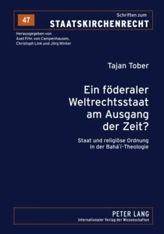 Ein Foederaler Weltrechtsstaat Am Ausgang Der Zeit?: Staat Und Religioese Ordnung in Der Bahá'í-Theologie: 47 (Schriften Zum Staatskirchenrecht)