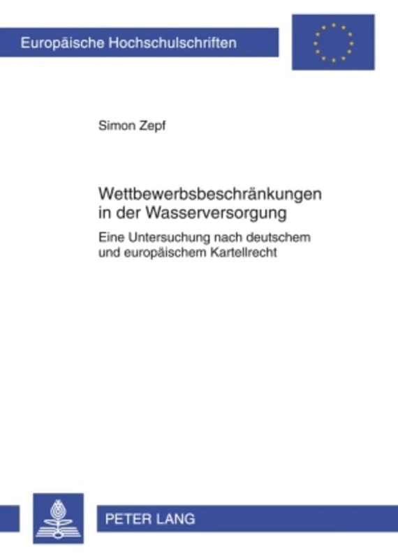 Wettbewerbsbeschraenkungen in Der Wasserversorgung: Eine Untersuchung Nach Deutschem Und Europaeischem Kartellrecht: 4978 (Europaeische Hochschulschriften Recht)