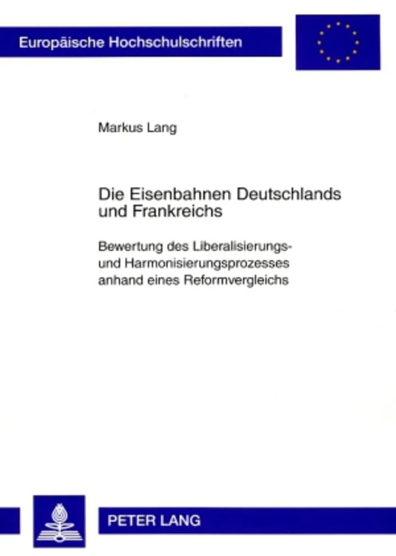 Die Eisenbahnen Deutschlands Und Frankreichs: Bewertung Des Liberalisierungs- Und Harmonisierungsprozesses Anhand Eines Reformvergleichs: 3306 ... / European University Studie)