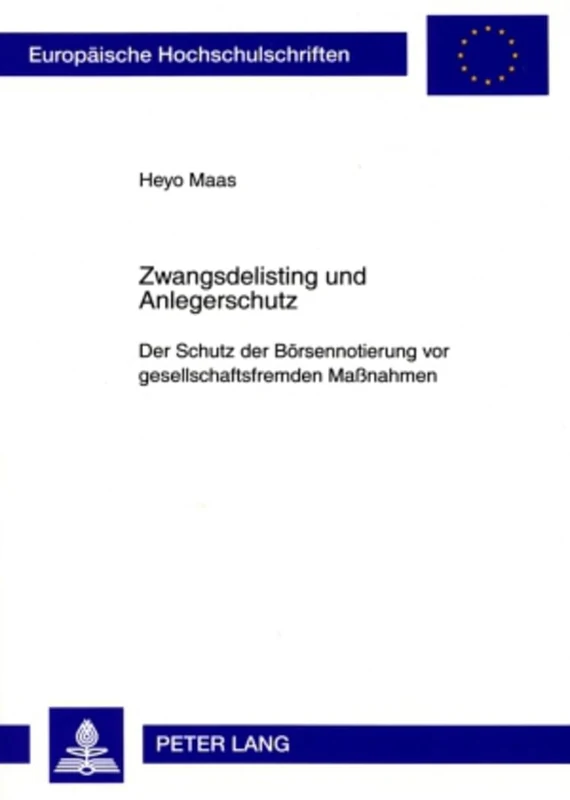 Zwangsdelisting Und Anlegerschutz: Der Schutz Der Boersennotierung VOR Gesellschaftsfremden Maßnahmen: 4827 (Europaeische Hochschulschriften Recht)