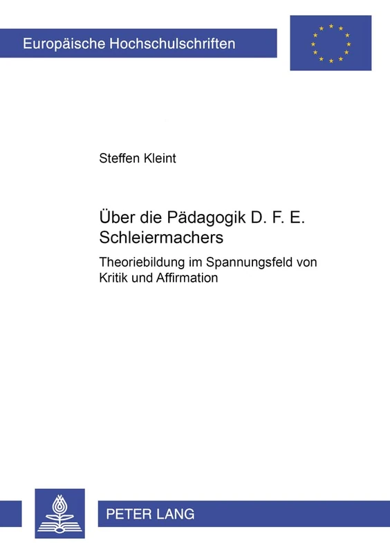 Ueber Die Paedagogik D. F. E. Schleiermachers: Theoriebildung Im Spannungsfeld Von Kritik Und Affirmation: 972 (Europaeische Hochschulschriften / European University Studie)