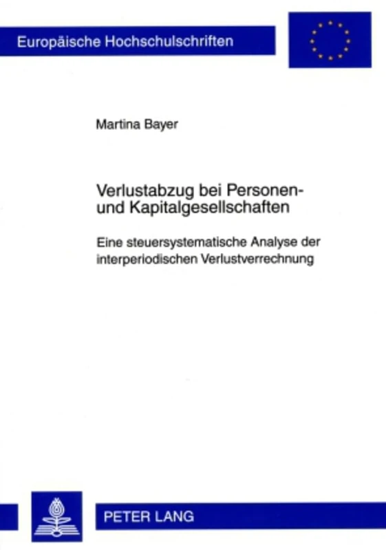 Verlustabzug Bei Personen- Und Kapitalgesellschaften: Eine Steuersystematische Analyse Der Interperiodischen Verlustverrechnung: 3321 (Europaeische Hochschulschriften / European University Studie)