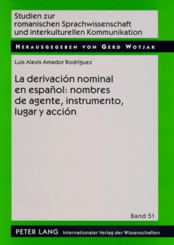 La Derivación Nominal En Español: Nombres de Agente, Instrumento, Lugar Y Acción: 51 (Studien Zur Romanischen Sprachwissenschaft Und Interkulturel)