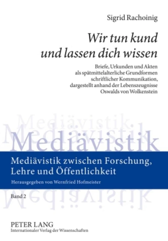 «Wir Tun Kund Und Lassen Dich Wissen»: Briefe, Urkunden Und Akten ALS Spaetmittelalterliche Grundformen Schriftlicher Kommunikation, Dargestellt ... Forschung, Lehre Und Oeffentlichkeit)