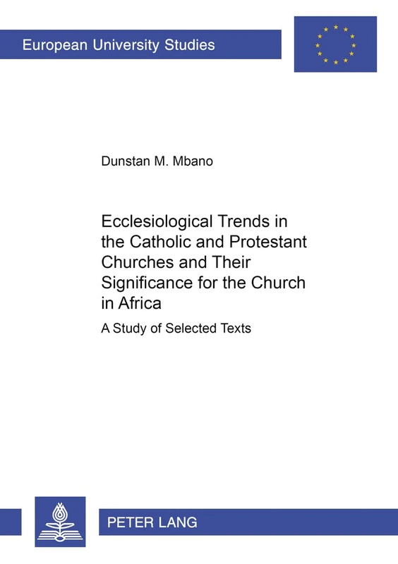 Ecclesiological Trends in the Catholic and Protestant Churches and Their Significance for the Church in Africa: A Study of Selected Texts: 886 ... / Series 23: Theology / Série 23: Théologie)