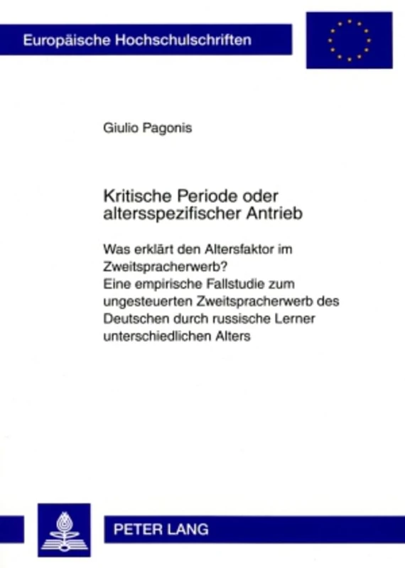 Kritische Periode oder altersspezifischer Antrieb: Was erklaert den Altersfaktor im Zweitspracherwerb?- Eine empirische Fallstudie zum ungesteuerten ... / Publications Universitaires Européenn)