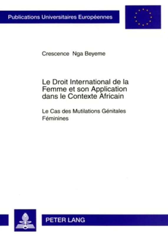 Le Droit International de la Femme et son Application dans le Contexte Africain: Le Cas des Mutilations Génitales Féminines: 4787 (Europaeische Hochschulschriften Recht)