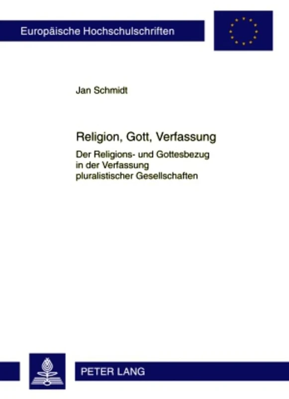 Religion, Gott, Verfassung: Der Religions- Und Gottesbezug in Der Verfassung Pluralistischer Gesellschaften: 905 (Europaeische Hochschulschriften / European University Studie)