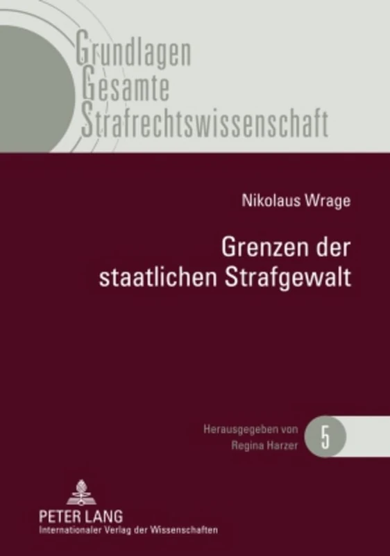 Grenzen Der Staatlichen Strafgewalt: Ueberlegungen Zu Einer Renaissance Des Materiellen Verbrechensbegriffes: 5 (Grundlagen Gesamte Strafrechtswissenschaft)