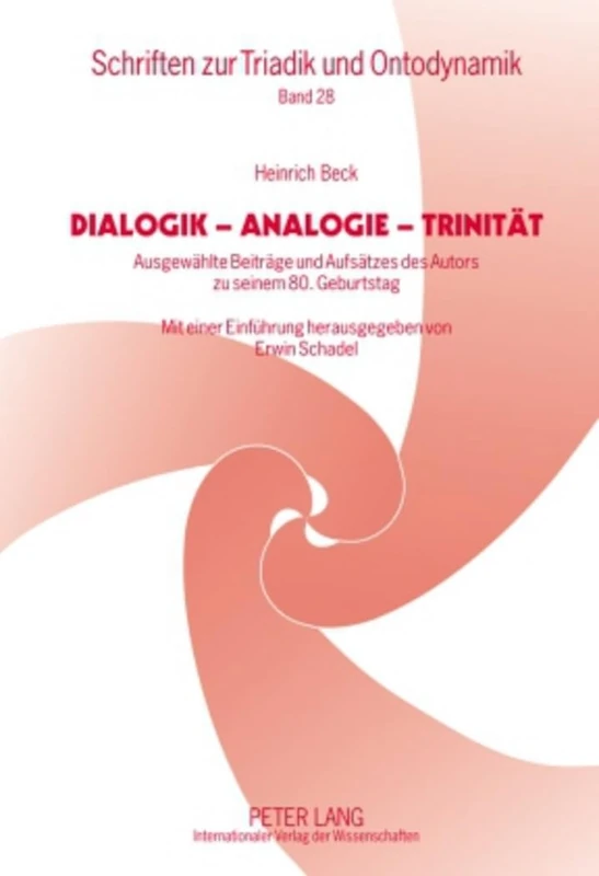 Dialogik - Analogie - Trinitaet: Ausgewaehlte Beitraege Und Aufsaetze Des Autors Zu Seinem 80. Geburtstag- Mit Einer Einfuehrung Herausgegeben Von ... 28 (Schriften Zur Triadik Und Ontodynamik)