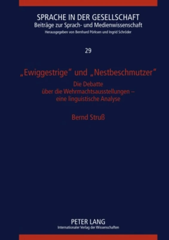 "Ewiggestrige" Und "Nestbeschmutzer": Die Debatte Euber Die Wehrmachtsausstellungen : Eine Linguistische Analyse: 29 (Sprache in Der Gesellschaft)