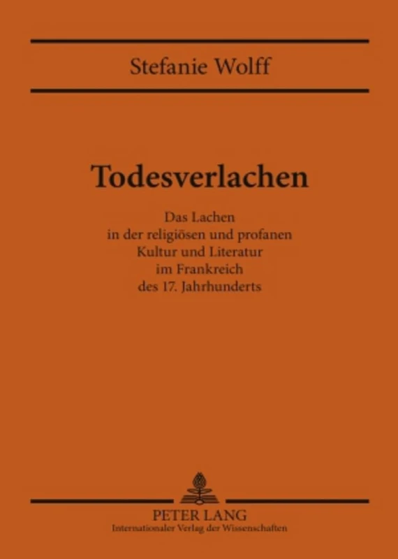 Todesverlachen: Das Lachen in Der Religioesen Und Profanen Kultur Und Literatur Im Frankreich Des 17. Jahrhunderts