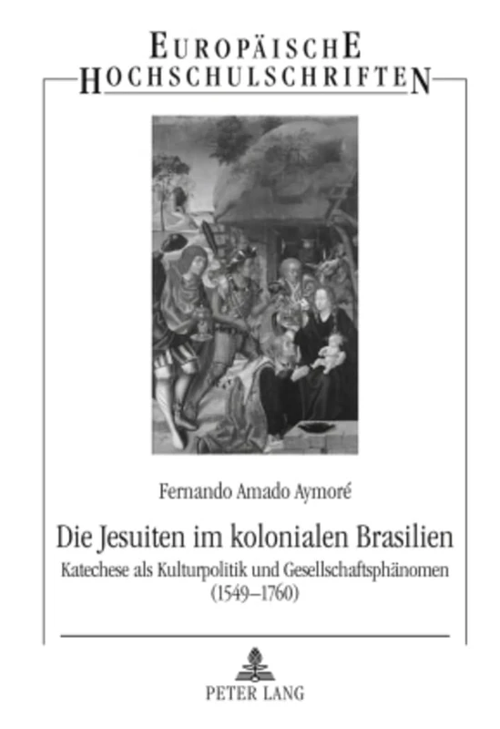 Die Jesuiten Im Kolonialen Brasilien: Katechese ALS Kulturpolitik Und Gesellschaftsphaenomen (1549-1760): 1069 (Europaeische Hochschulschriften / European University Studie)