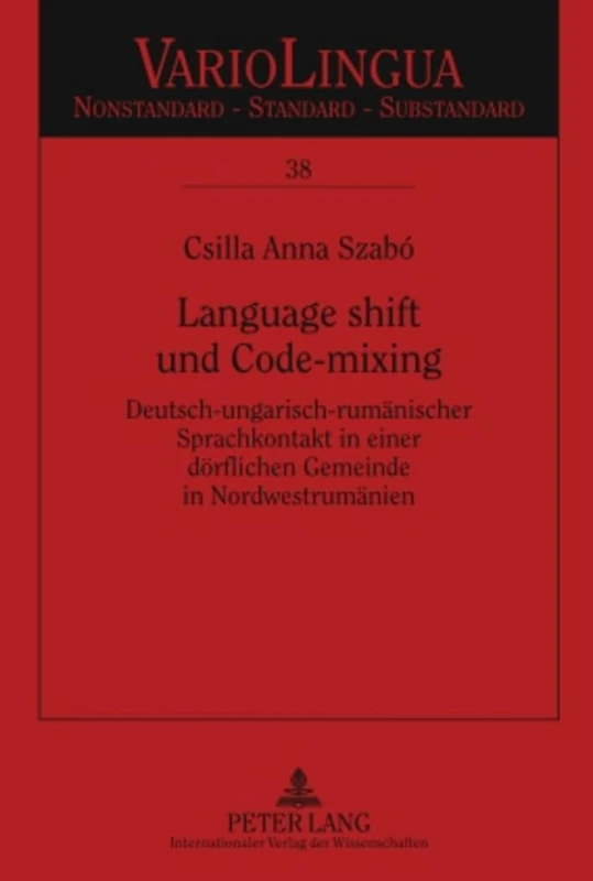 Language Shift Und Code-Mixing: Deutsch-Ungarisch-Rumaenischer Sprachkontakt in Einer Doerflichen Gemeinde in Nordwestrumaenien: 38 (Variolingua. Nonstandard - Standard - Substandard)