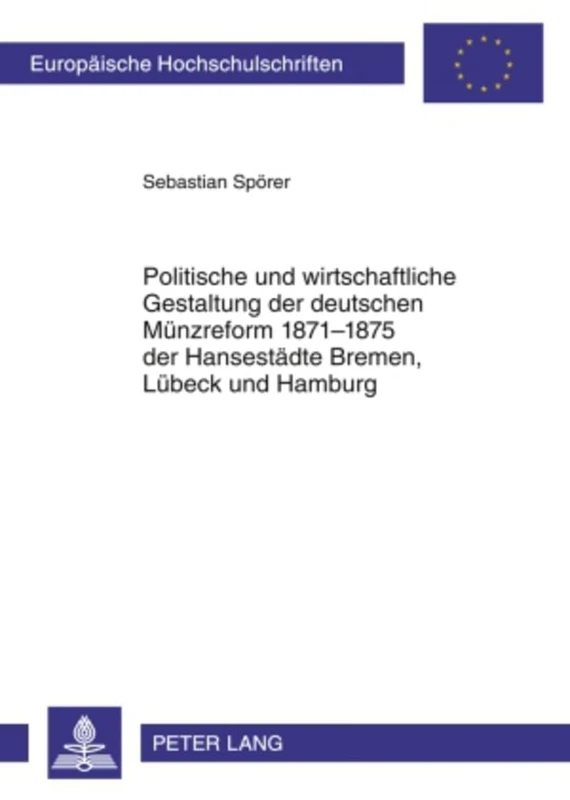 Politische Und Wirtschaftliche Gestaltung Der Deutschen Muenzreform 1871-1875 Der Hansestaedte Bremen, Luebeck Und Hamburg: 1072 (Europaeische Hochschulschriften / European University Studie) - Image 1