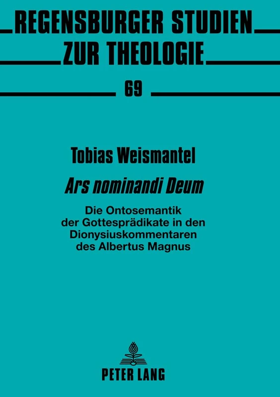 «Ars Nominandi Deum»: Die Ontosemantik Der Gottespraedikate in Den Dionysiuskommentaren Des Albertus Magnus: 69 (Regensburger Studien Zur Theologie)